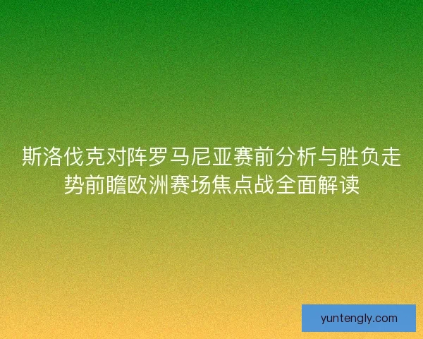 斯洛伐克对阵罗马尼亚赛前分析与胜负走势前瞻欧洲赛场焦点战全面解读